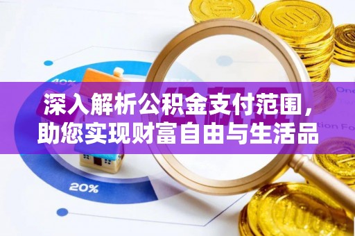 灌阳深入解析公积金支付范围，助您实现财富自由与生活品质提升