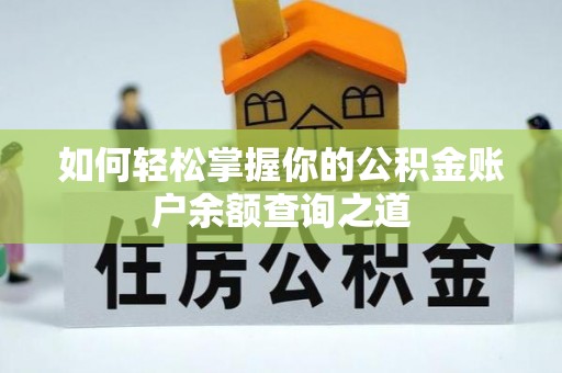 灌阳如何轻松掌握你的公积金账户余额查询之道
