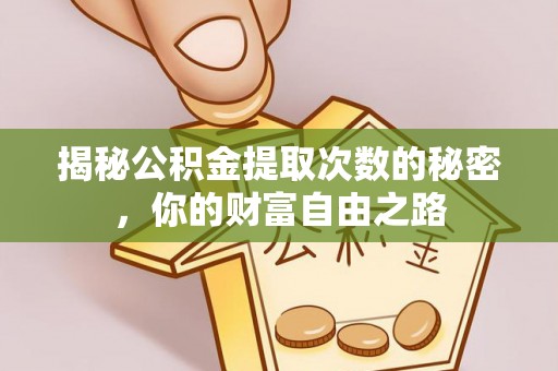 灌阳揭秘公积金提取次数的秘密，你的财富自由之路