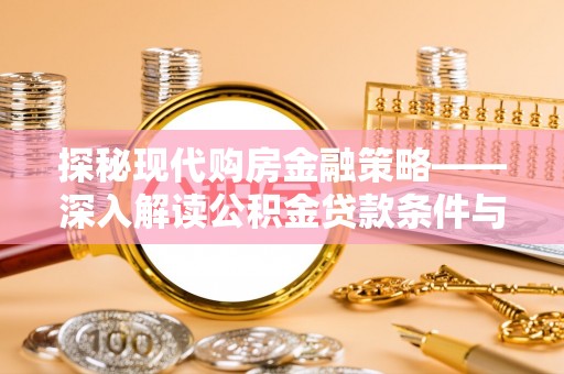 灌阳探秘现代购房金融策略——深入解读公积金贷款条件与优势