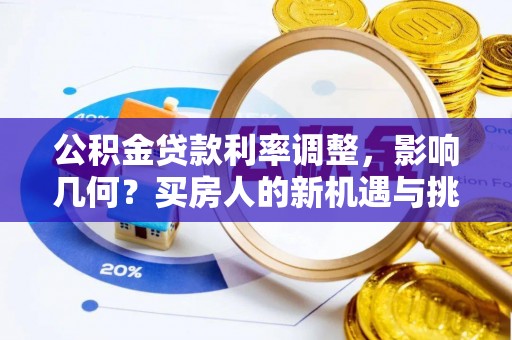 灌阳公积金贷款利率调整，影响几何？买房人的新机遇与挑战