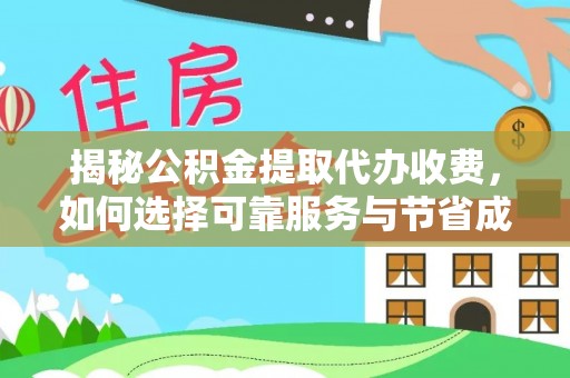 灌阳揭秘公积金提取代办收费，如何选择可靠服务与节省成本？