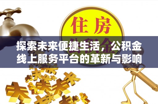 灌阳探索未来便捷生活，公积金线上服务平台的革新与影响