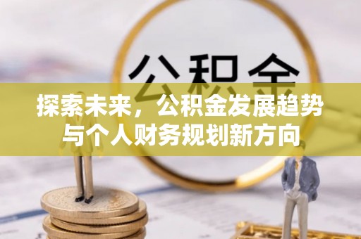灌阳探索未来，公积金发展趋势与个人财务规划新方向