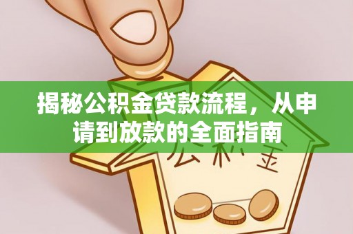 灌阳揭秘公积金贷款流程，从申请到放款的全面指南