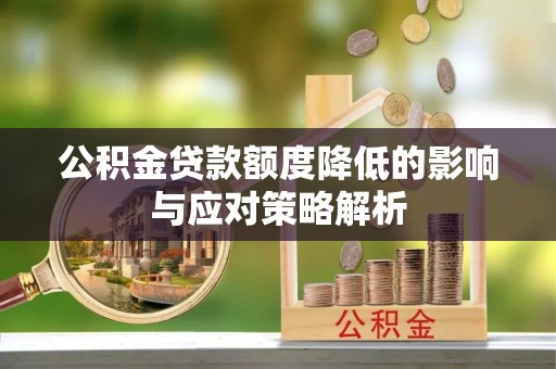 灌阳公积金贷款额度降低的影响与应对策略解析