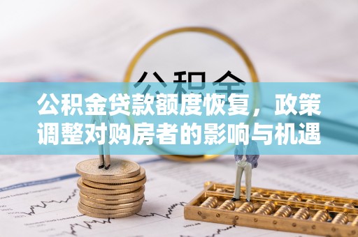 灌阳公积金贷款额度恢复，政策调整对购房者的影响与机遇