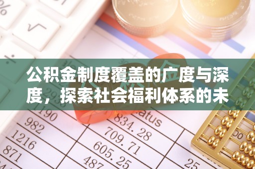 灌阳公积金制度覆盖的广度与深度，探索社会福利体系的未来方向