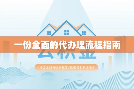 灌阳一份全面的代办理流程指南