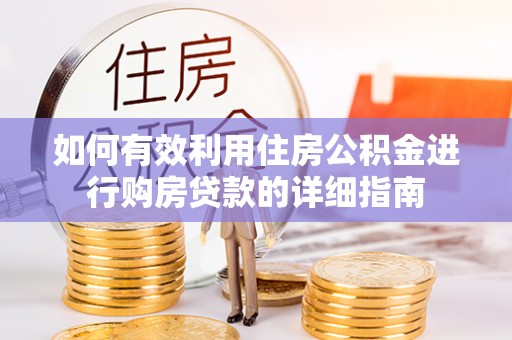 灌阳如何有效利用住房公积金进行购房贷款的详细指南