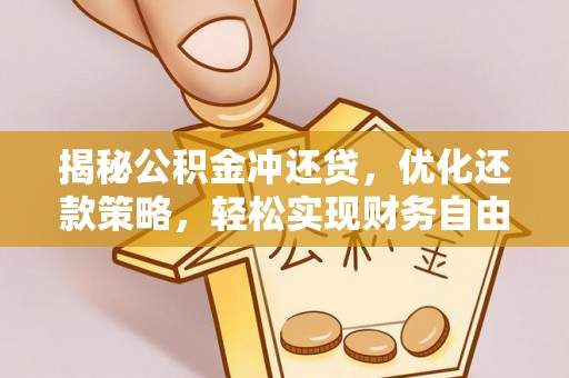 灌阳揭秘公积金冲还贷，优化还款策略，轻松实现财务自由